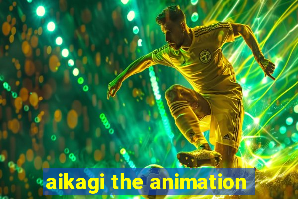 aikagi the animation